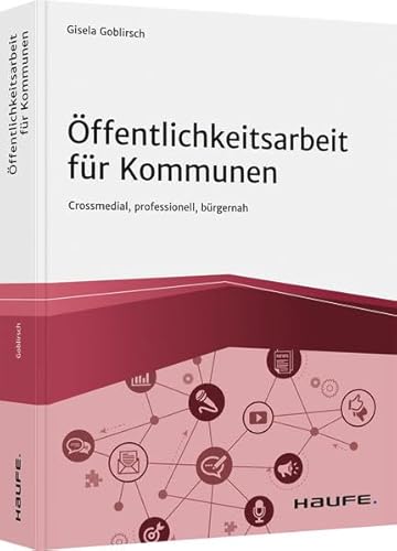 Öffentlichkeitsarbeit für Kommunen: Crossmedial, professionell, bürgernah (Haufe Fachbuch)