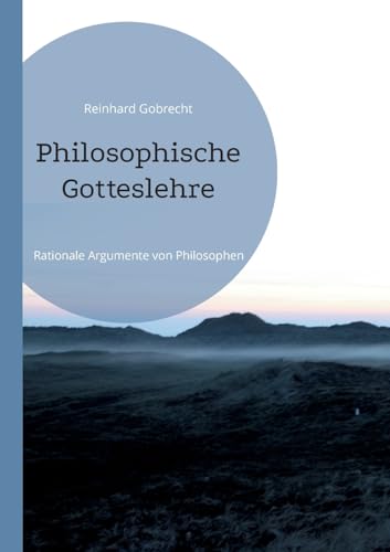 Philosophische Gotteslehre: Rationale Argumente von Philosophen von BoD – Books on Demand