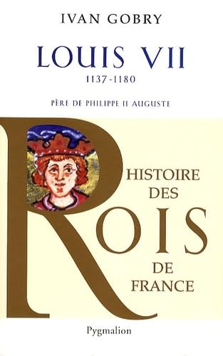 Histoire des Rois de France - Louis VII, 1137-1180: Père de Philippe II Auguste von PYGMALION