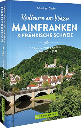 Fahrradführer – Radtouren am Wasser Mainfranken & Fränkische Schweiz: 30 Touren entlang von Main, Tauber und Regnitz von Bruckmann