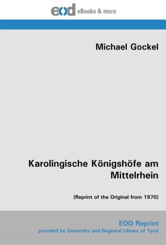 Karolingische Königshöfe am Mittelrhein: [Reprint of the Original from 1970] von EOD Network