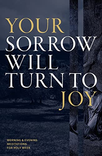 Your Sorrow Will Turn to Joy: Morning & Evening Meditations for Holy Week von CREATESPACE