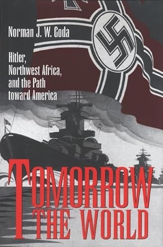 Tomorrow the World: Hitler, Northwest Africa, and the Path Toward America (Texas a & M University Military History Series)