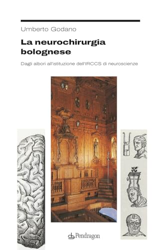 La neurochirurgia bolognese. Dagli albori all’istituzione dell’IRCCS di neuroscienze (Studi e ricerche) von Edizioni Pendragon