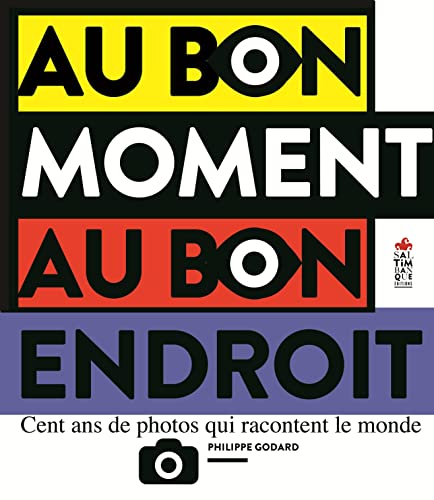 Au bon moment au bon endroit: Cent ans de photos qui racontent le monde von SALTIMBANQUE