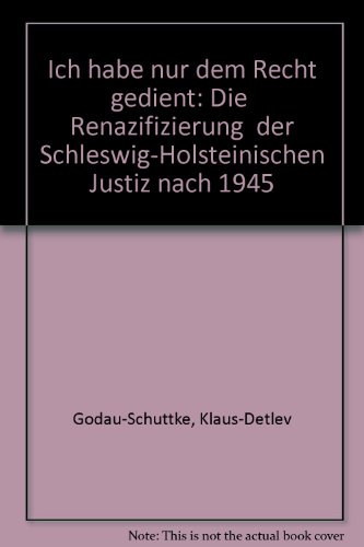 Ich habe nur dem Recht gedient: Die »Renazifizierung« der Schleswig-Holsteinischen Justiz nach 1945 von Nomos Verlagsgesellschaft
