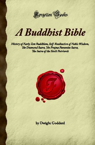 A Buddhist Bible: History of Early Zen Buddhism, Self-Realisation of Noble Wisdom, The Diamond Sutra, The Prajna Paramita Sutra, The Sutra of the Sixth Patriarch (Forgotten Books) von Forgotten Books