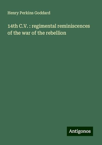 14th C.V. : regimental reminiscences of the war of the rebellion von Antigonos Verlag