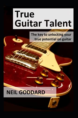 True Guitar Talent: The Key To Unlocking Your True Potential On Guitar