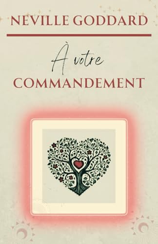 À votre commandement (LA COLLECTION COMPLÈTE DE NEVILLE GODDARD, Band 1)