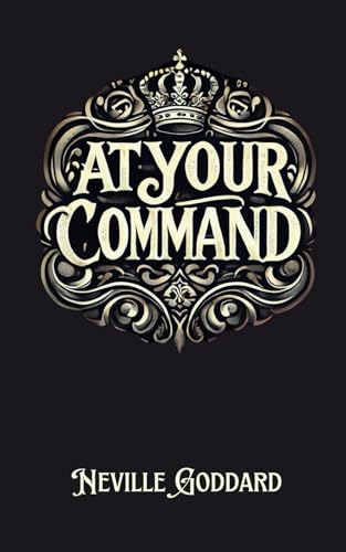 At Your Command (The Neville Goddard Collection, Band 1)