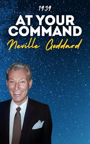 At Your Command: Neville Goddard's Original Works von Independently published