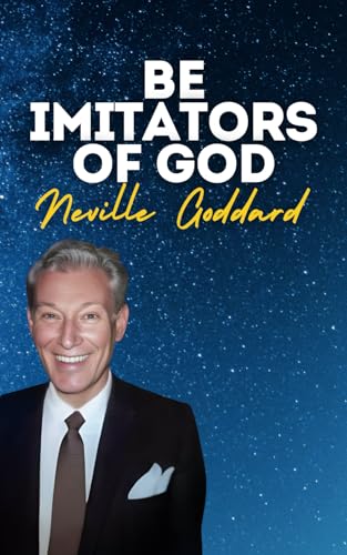 Be Imitators of God: Neville Goddard's Original Lecture (Neville Goddard's Original Lectures) von Independently published