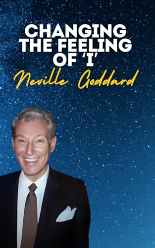 Changing The Feeling of 'I': Neville Goddard's Original Lectures Changing The Feeling of 'I': Neville Goddard's Original Lectures von Independently published