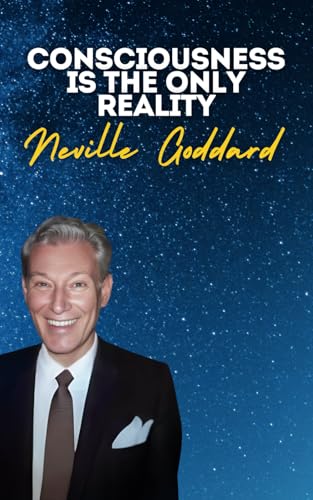 Consciousness Is The Only Reality: Neville Goddard's Original Lectures Consciousness Is The Only Reality: Neville Goddard's Original Lectures von Independently published