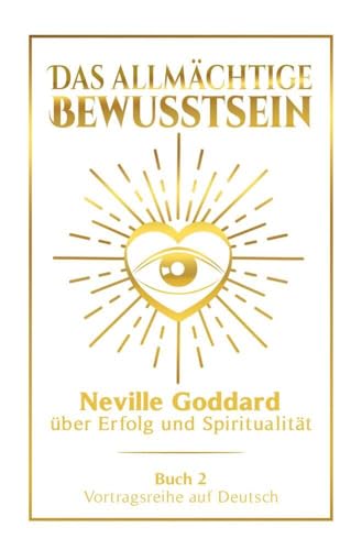 Das allmächtige Bewusstsein: Neville Goddard über Erfolg und Spiritualität - Buch 2 - Vortragsreihe auf Deutsch (Neville Goddard: Die komplette Vortragsreihe auf Deutsch) von tolino media
