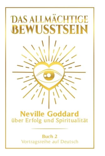 Das allmächtige Bewusstsein: Neville Goddard über Erfolg und Spiritualität - Buch 2 - Vortragsreihe auf Deutsch (Neville Goddard: Die komplette Vortragsreihe auf Deutsch) von tolino media