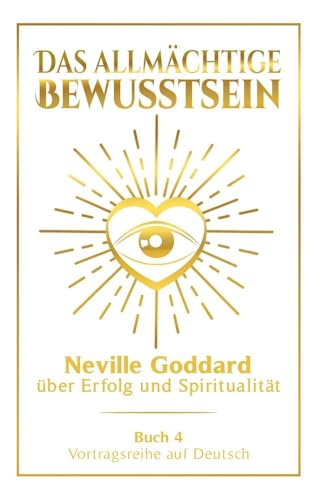 Das allmächtige Bewusstsein: Neville Goddard über Erfolg und Spiritualität - Buch 4 - Vortragsreihe auf Deutsch (Neville Goddard: Die komplette Vortragsreihe auf Deutsch) von tolino media