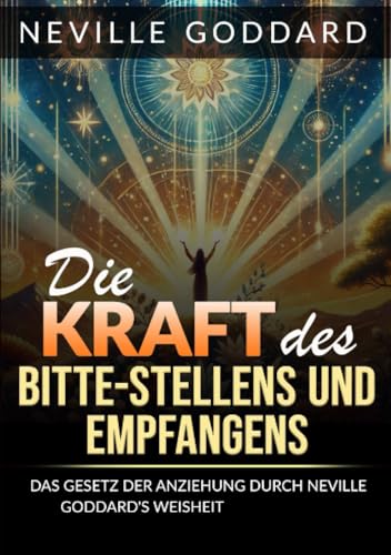 Die Kraft des bitte stellens und empfangens (Übersetzt): Das Gesetz der anziehung durch Neville Goddard’s weisheit beherrschen von Stargatebook