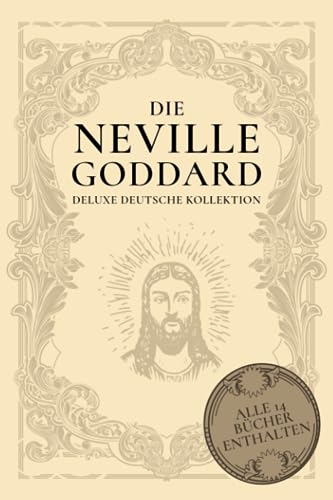 Die Neville Goddard Deluxe Deutsche Kollektion: Alle 14 Bücher Enthalten von Independently published