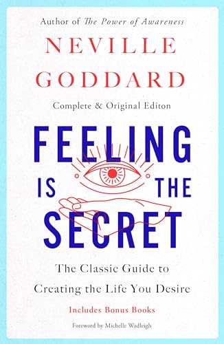 Feeling Is the Secret: The Classic Guide to Creating the Life You Desire