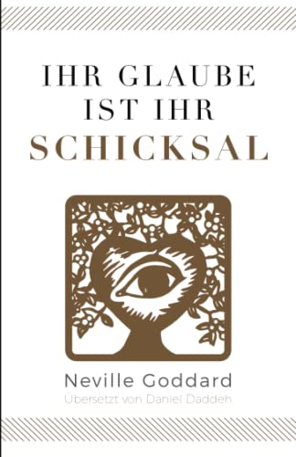 Ihr Glaube ist Ihr Schicksal: Neville Goddard (Zweites Buch) (Neville Goddard - Die 10 Bücher, Band 2)