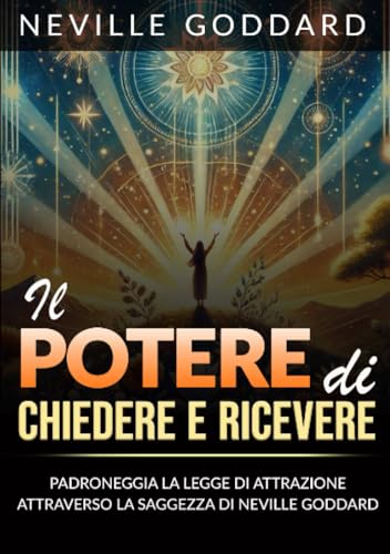 Il Potere di Chiedere e Ricevere (Tradotto): Padroneggia la Legge dell'Attrazione attraverso gli Insegnamenti di Neville Goddard von Stargatebook