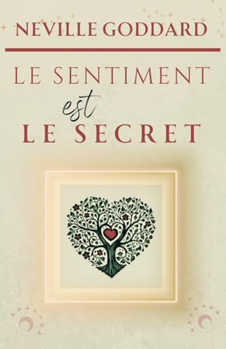 Le sentiment est le secret (LA COLLECTION COMPLÈTE DE NEVILLE GODDARD, Band 4)