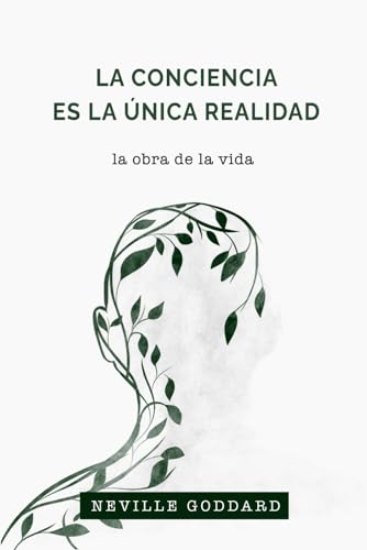 La Conciencia es la Única Realidad: La Obra de la Vida de Neville Goddard