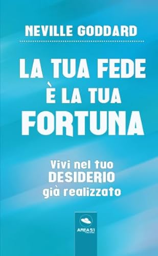 La tua Fede è la tua Fortuna: Vivi nel tuo desiderio già realizzato