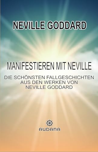Manifestieren mit Neville :: Die schönsten Fallgeschichten Manifestieren mit Neville :: Die schönsten Fallgeschichten von Audana Verlag