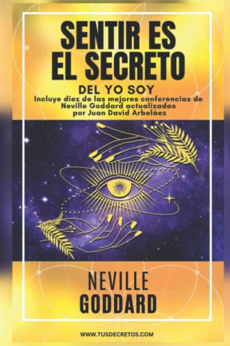 NEVILLE GODDARD - SENTIR ES EL SECRETO DEL YO SOY: Incluye la obra Sentir es El Secreto y diez de las mejores conferencias de Neville Goddard ... Siglo 21 (El Poder del YO SOY actualizado))