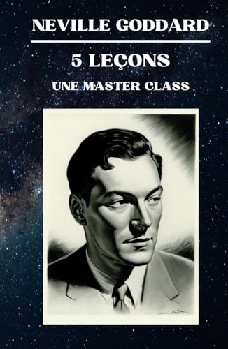 Neville Goddard - 5 Leçons - Une Master Class (Neville Goddard - Ses Conférences)