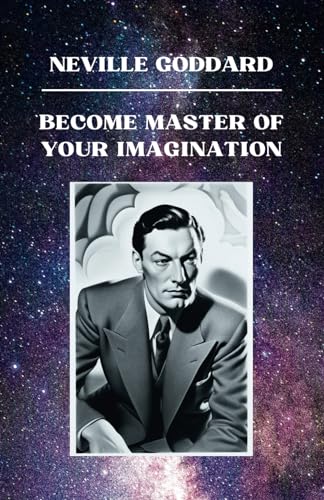 Neville Goddard - Become Master of Your Imagination: 12 Lectures to Unlock Your Potential and Manifest Your Dreams by Neville Goddard (Neville Goddard Lectures)