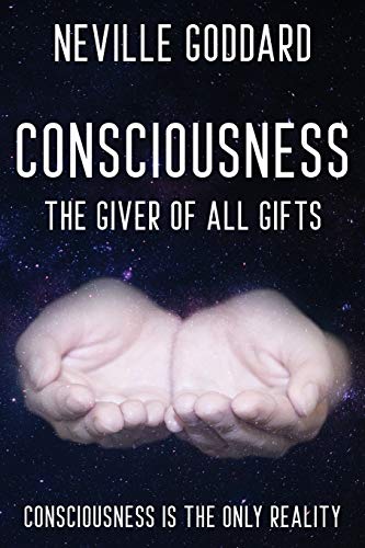 Neville Goddard - Consciousness; The Giver Of All Gifts: God Is Your Consciousness von Shanon Allen