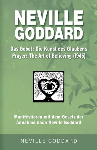 Neville Goddard - Das Gebet - Die Kunst des Glaubens (Prayer - The Art Of Believing 1945): Manifestieren mit dem Gesetz der Annahme nach Neville ... Alle 14 original Bücher auf Deutsch, Band 5) von Independently published