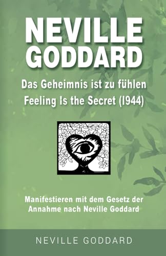 Neville Goddard - Das Geheimnis ist zu fühlen (Feeling is the Secret 1944): Manifestieren mit dem Gesetz der Annahme nach Neville Goddard - Buch 4 ... Alle 14 original Bücher auf Deutsch, Band 4) von Independently published