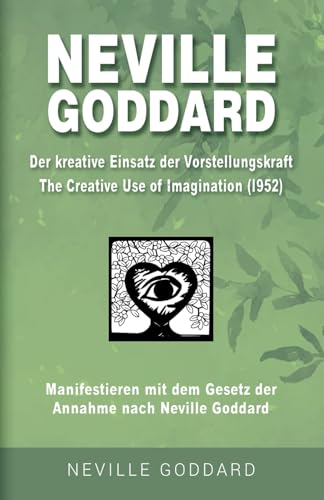 Neville Goddard - Der kreative Einsatz der Vorstellungskraft (The Creative Use Of Imagination 1952): Manifestieren mit dem Gesetz der Annahme nach ... Alle 14 original Bücher auf Deutsch, Band 17)