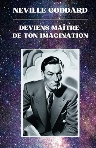 Neville Goddard - Deviens Maître de Ton Imagination (Neville Goddard - Ses Conférences)