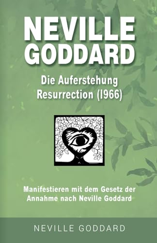 Neville Goddard - Die Auferstehung (Resurrection 1966): Manifestieren mit dem Gesetz der Annahme nach Neville Goddard - Buch 14 (Neville Goddard: Alle 14 original Bücher auf Deutsch, Band 14) von Independently published
