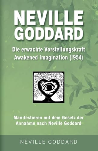 Neville Goddard - Die erwachte Vorstellungskraft (Awakened Imagination 1954): Manifestieren mit dem Gesetz der Annahme nach Neville Goddard - Buch 9 ... Alle 14 original Bücher auf Deutsch, Band 9) von Independently published