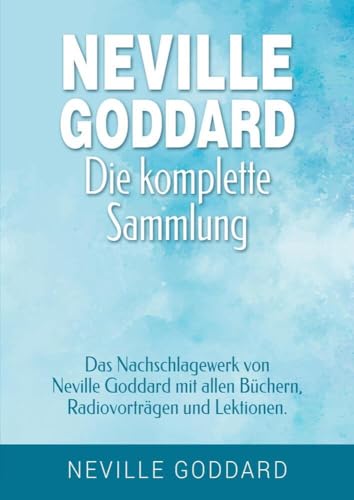 Neville Goddard - Die komplette Sammlung: Das Nachschlagewerk von Neville Goddard mit allen Büchern, Radiovorträgen und Lektionen. (Manifestieren mit Neville Goddard und dem Gesetz der Annahme) Neville Goddard - Die komplette Sammlung: Das Nachschlagewerk von Neville Goddard mit allen Büchern, Radiovorträgen und Lektionen. (Manifestieren mit Neville Goddard und dem Gesetz der Annahme) von tolino media