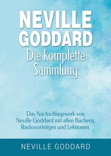 Neville Goddard - Die komplette Sammlung: Das Nachschlagewerk von Neville Goddard mit allen Büchern, Radiovorträgen und Lektionen. (Manifestieren mit Neville Goddard und dem Gesetz der Annahme) von tolino media