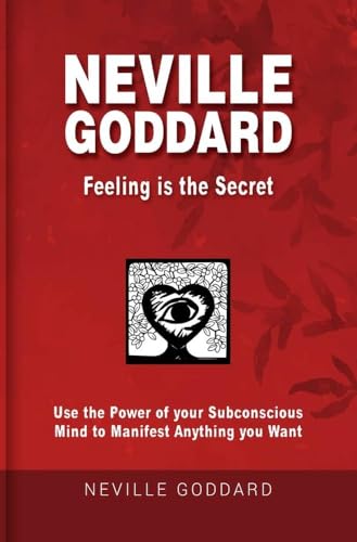 Neville Goddard - Feeling is the Secret: Use the Power of your Subconscious Mind to Manifest Anything you Want (Manifesting with Neville Goddard and the Law of Assumption) von tolino media