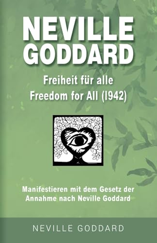 Neville Goddard - Freiheit für alle (Freedom For All 1942): Manifestieren mit dem Gesetz der Annahme nach Neville Goddard - Buch 3 (Neville Goddard: Alle 14 original Bücher auf Deutsch, Band 3)