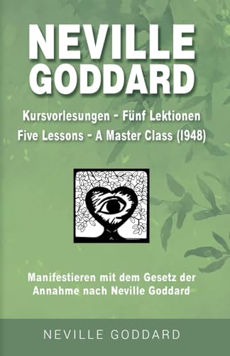 Neville Goddard - Kursvorlesungen - Die 5 Lektionen (Master Class - Five Lessons 1948): Manifestieren mit dem Gesetz der Annahme nach Neville Goddard ... Alle 14 original Bücher auf Deutsch, Band 15)