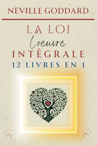 Neville Goddard - LA LOI - L'oeuvre intégrale (LA COLLECTION COMPLÈTE DE NEVILLE GODDARD, Band 12) von Independently published