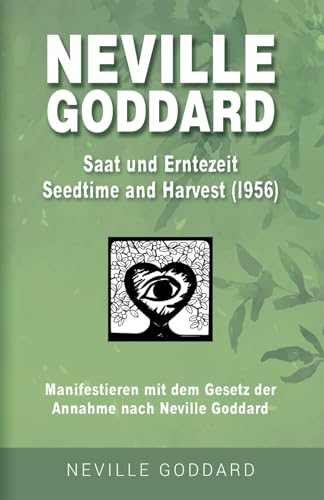 Neville Goddard - Saat- und Erntezeit (Seedtime And Harvest 1956): Manifestieren mit dem Gesetz der Annahme nach Neville Goddard - Buch 10 (Neville ... Alle 14 original Bücher auf Deutsch, Band 10)