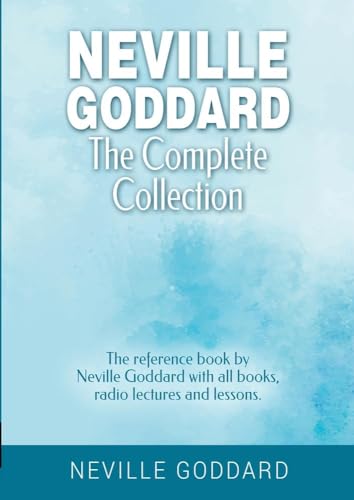 Neville Goddard - The Complete Collection: The reference book by Neville Goddard with all books, radio lectures and lessons. (Manifesting with Neville Goddard and the Law of Assumption)
