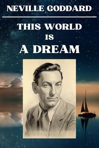 Neville Goddard - This World Is A Dream: 12 Lectures - The Dream of Life Unveiled (Neville Goddard Lectures)